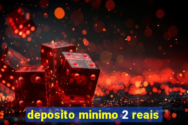 deposito minimo 2 reais